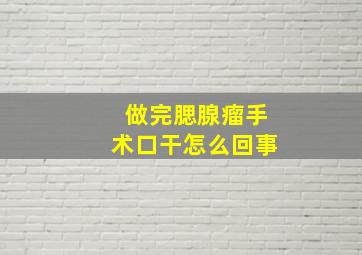 做完腮腺瘤手术口干怎么回事