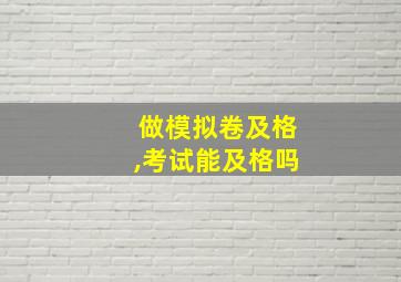 做模拟卷及格,考试能及格吗