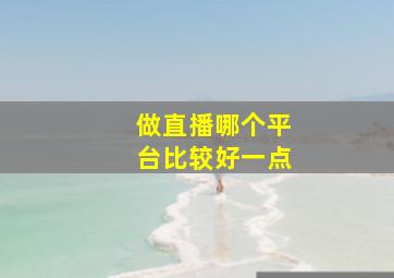 做直播哪个平台比较好一点