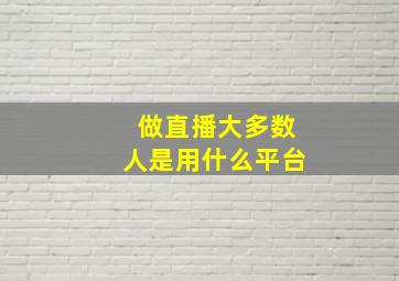 做直播大多数人是用什么平台