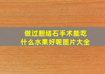 做过胆结石手术能吃什么水果好呢图片大全