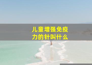 儿童增强免疫力的针叫什么