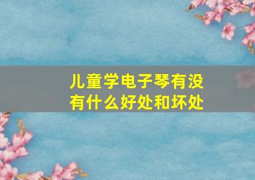 儿童学电子琴有没有什么好处和坏处