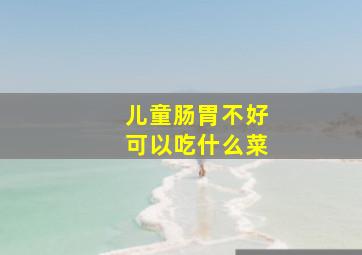 儿童肠胃不好可以吃什么菜