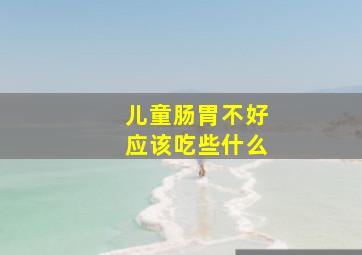 儿童肠胃不好应该吃些什么