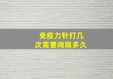 免疫力针打几次需要间隔多久