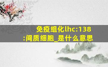 免疫组化lhc:138:间质细胞_是什么意思