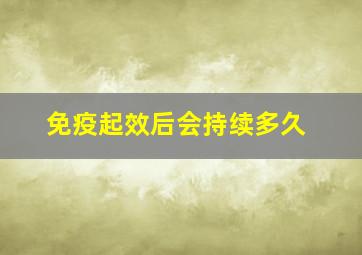 免疫起效后会持续多久