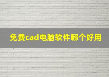 免费cad电脑软件哪个好用