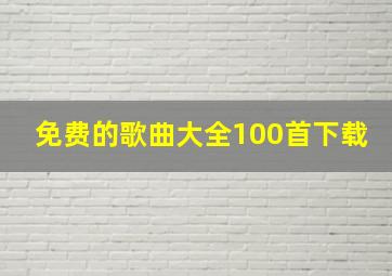 免费的歌曲大全100首下载