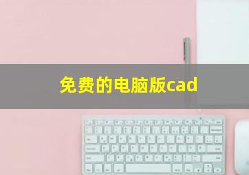 免费的电脑版cad