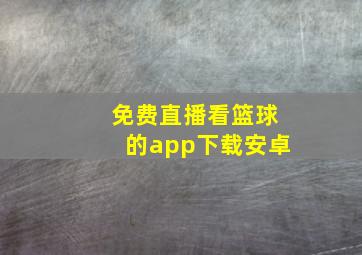 免费直播看篮球的app下载安卓