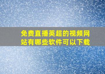 免费直播英超的视频网站有哪些软件可以下载