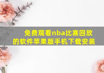 免费观看nba比赛回放的软件苹果版手机下载安装