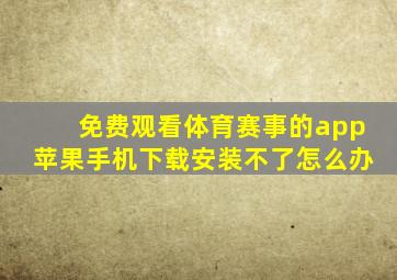 免费观看体育赛事的app苹果手机下载安装不了怎么办