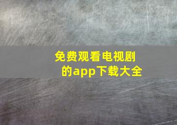 免费观看电视剧的app下载大全