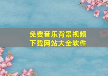 免费音乐背景视频下载网站大全软件