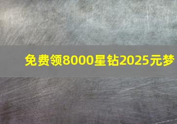 免费领8000星钻2025元梦