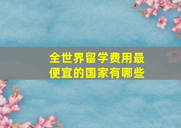 全世界留学费用最便宜的国家有哪些