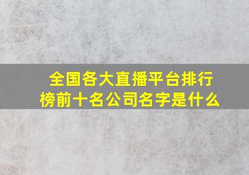 全国各大直播平台排行榜前十名公司名字是什么