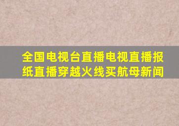 全国电视台直播电视直播报纸直播穿越火线买航母新闻