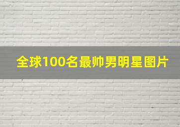 全球100名最帅男明星图片