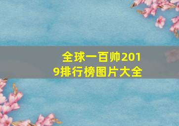 全球一百帅2019排行榜图片大全