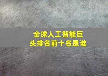 全球人工智能巨头排名前十名是谁