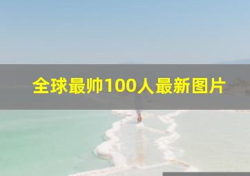 全球最帅100人最新图片