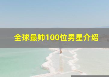 全球最帅100位男星介绍