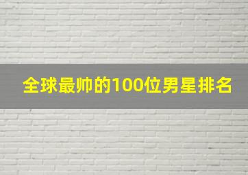 全球最帅的100位男星排名