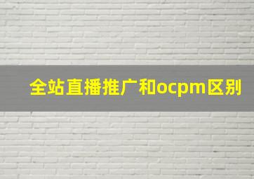 全站直播推广和ocpm区别