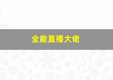 全能直播大佬