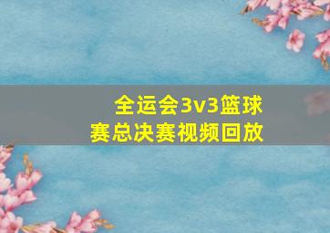 全运会3v3篮球赛总决赛视频回放