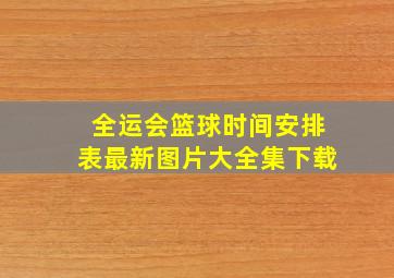 全运会篮球时间安排表最新图片大全集下载