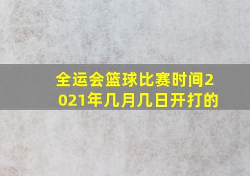 全运会篮球比赛时间2021年几月几日开打的