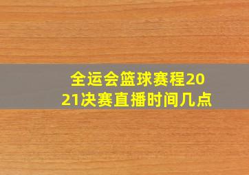 全运会篮球赛程2021决赛直播时间几点