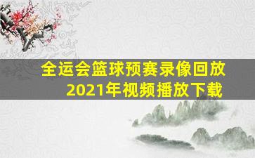 全运会篮球预赛录像回放2021年视频播放下载