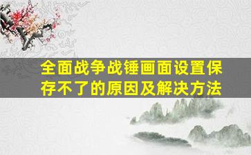 全面战争战锤画面设置保存不了的原因及解决方法