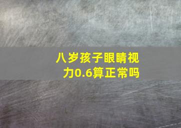 八岁孩子眼睛视力0.6算正常吗