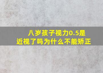 八岁孩子视力0.5是近视了吗为什么不能矫正