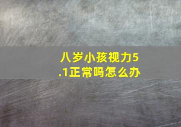 八岁小孩视力5.1正常吗怎么办