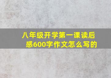 八年级开学第一课读后感600字作文怎么写的