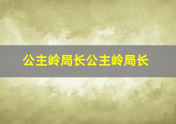 公主岭局长公主岭局长