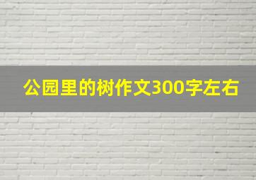 公园里的树作文300字左右