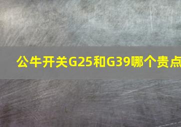 公牛开关G25和G39哪个贵点