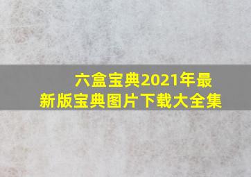 六盒宝典2021年最新版宝典图片下载大全集