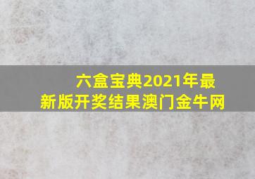 六盒宝典2021年最新版开奖结果澳门金牛网