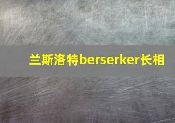 兰斯洛特berserker长相