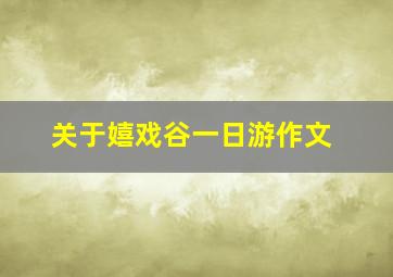 关于嬉戏谷一日游作文